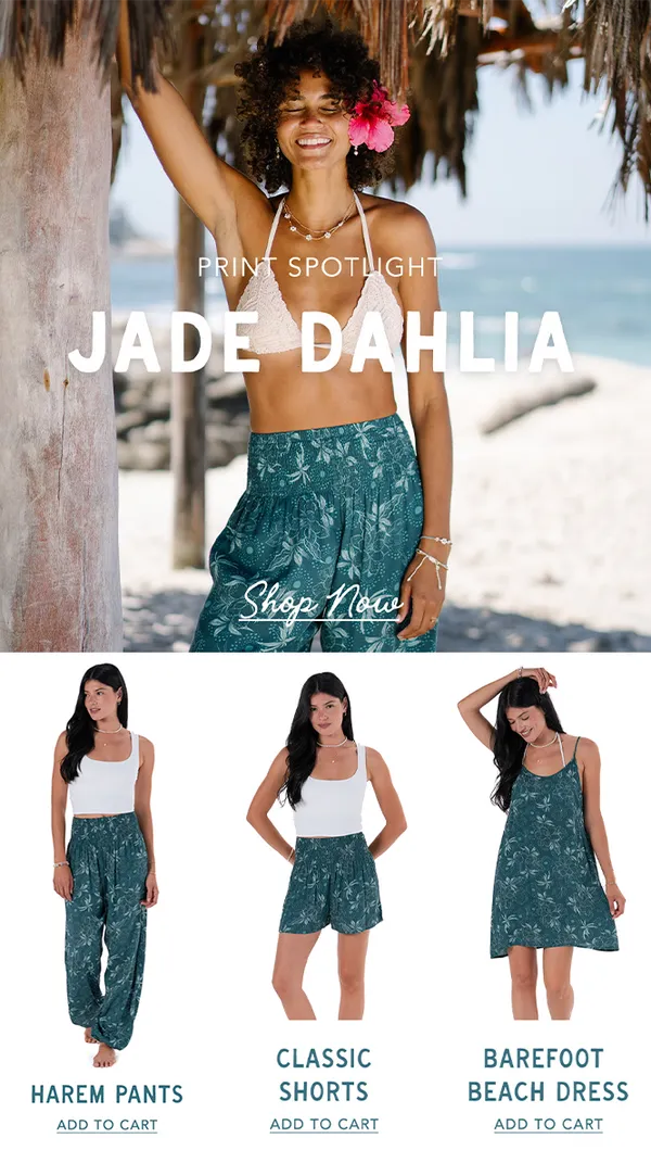 Print spotlight email: Jade Dahlia hero with harem pants, classic shorts, and barefoot beach dress